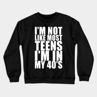 I'm not like most teens i'm in my 40s Crewneck Sweatshirt